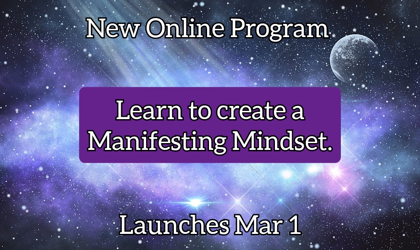 Learn to Create a Manifesting Mindset – Online start ANY TIME.